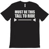 must be this tall to ride T-Shirt