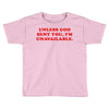 unless god sent you i'm unavailable Toddler T-shirt