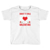Forget it Girls My Mom Is My Valentine Toddler T-shirt
