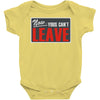 now yous can't leave Baby Onesie
