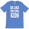 be like the cool kids T-Shirt