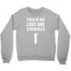 This is My Last One Seriously Crewneck Sweatshirt