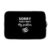 Sorry That is Not My Problem Laptop sleeve