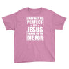 i may not be perfect but jesus thinks i'm to die for Youth Tee