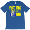 eat big get big T-Shirt