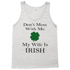 don't mess with me my wife is irish Tank Top