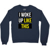 i woke up like this Crewneck Sweatshirt