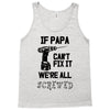 if papa can't fix it we're all screwed Tank Top