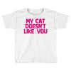 my cat doesn't like you Toddler T-shirt
