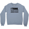 i think funny t shirt humor geek humor smart tee Crewneck Sweatshirt