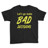 let's go make bad decisions Youth Tee