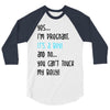 Yes...I'm Pregnant.It's a Boy! And No...You Can't Touch My Belly! 3/4 Sleeve Shirt