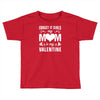 Forget it Girls My Mom Is My Valentine Toddler T-shirt