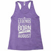 legends are born in august Racerback Tank