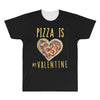pizza is my valentine 3 All Over Men's T-shirt