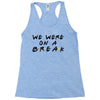 we were on a break Racerback Tank