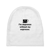 i'm depresso without my espresso Baby Beanies