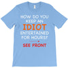 how do you keep an idiot entertained for hours see front T-Shirt