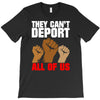 they cant deport all of us T-Shirt
