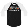 We Sould All Be Feminists 3/4 Sleeve Shirt