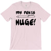 my pen is huge white t shirt T-Shirt