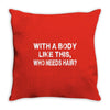 with a body like this who needs hair Throw Pillow
