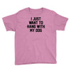 i just want to hang with my dog Youth Tee