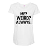 Me Weird Always Maternity Scoop Neck T-shirt