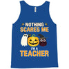 nothing scares me i'm a teacher Tank Top