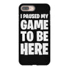 i paused my game to be here iPhone 8 Plus Case