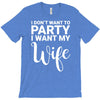i dont want to party i want my wife T-Shirt
