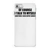 of course i talk to myself sometimes i need expert advice t shirt tee iPhone 7 Case