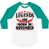 Legends Are Born In November 3/4 Sleeve Shirt