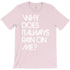 why does it always rain on me T-Shirt