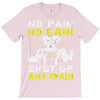 no pain no gain shut up and train T-Shirt