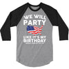 We Will Party Like Its My Birthday 3/4 Sleeve Shirt