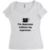 i'm depresso without my espresso Women's Triblend Scoop T-shirt