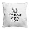 I'll Be There For You Throw Pillow