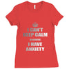 i can't keep calm because i have anxiety Ladies Fitted T-Shirt