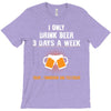 I Only Drink Beer 3 Days A Week Yesterday Today And Tomorrow T-Shirt
