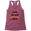 All Men Created Equal But The Best Born In February Racerback Tank