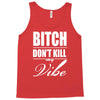 bitch dont kill my vibe Tank Top