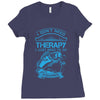 I Dont Need Therapy Need Fishing Ladies Fitted T-Shirt