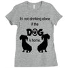 I'S NOT DRINKING ALONE IF DOG IS HOME. Ladies Fitted T-Shirt