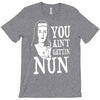 you aint getting nun T-Shirt