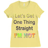 let's get one thing straight im not Ladies Fitted T-Shirt