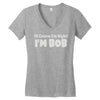 of course i'm right i'm bob Women's V-Neck T-Shirt