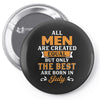 All Men Are Created Equal But Only The Best Are Born In July Pin-back button