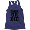 drink or die Racerback Tank