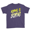 normal is boring Youth Tee